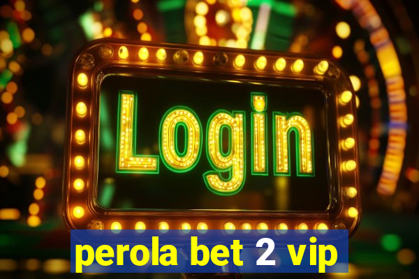 perola bet 2 vip